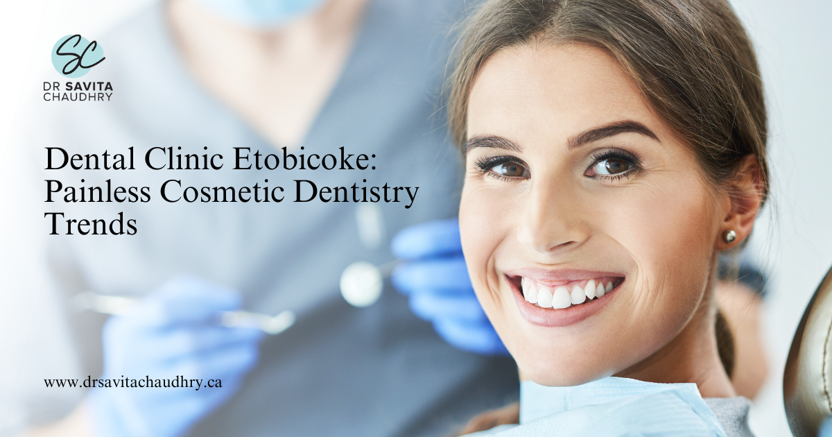 Dental Clinic Etobicoke Painless Cosmetic Dentistry Trends